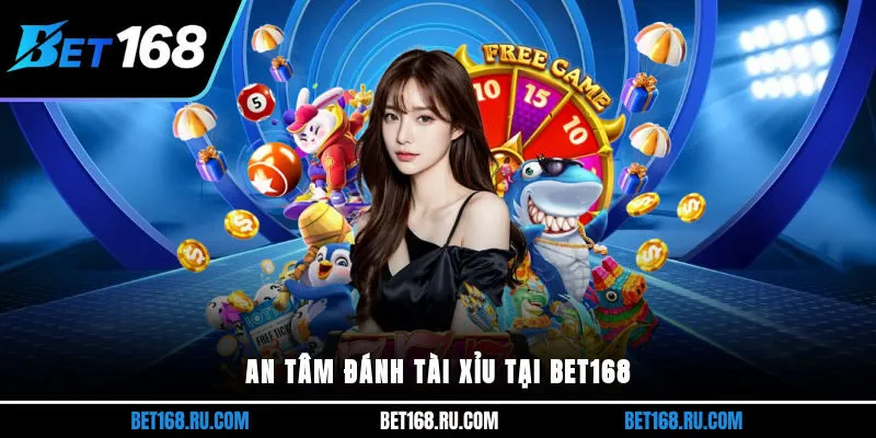 An tâm đánh Tài xỉu tại BET168