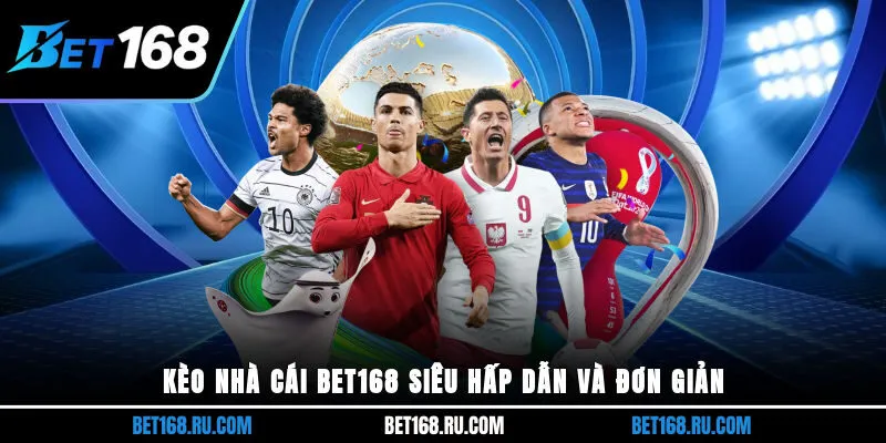 Kèo nhà cái bet168 siêu hấp dẫn và đơn giản