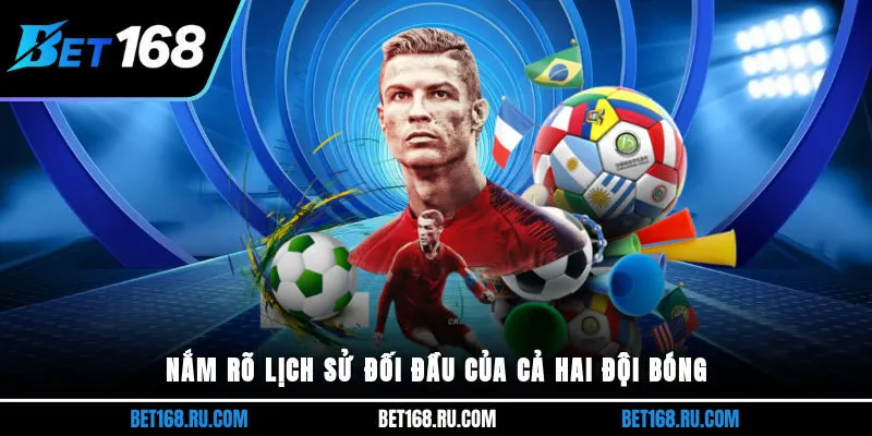 Nắm rõ lịch sử đối đầu của cả hai đội bóng 