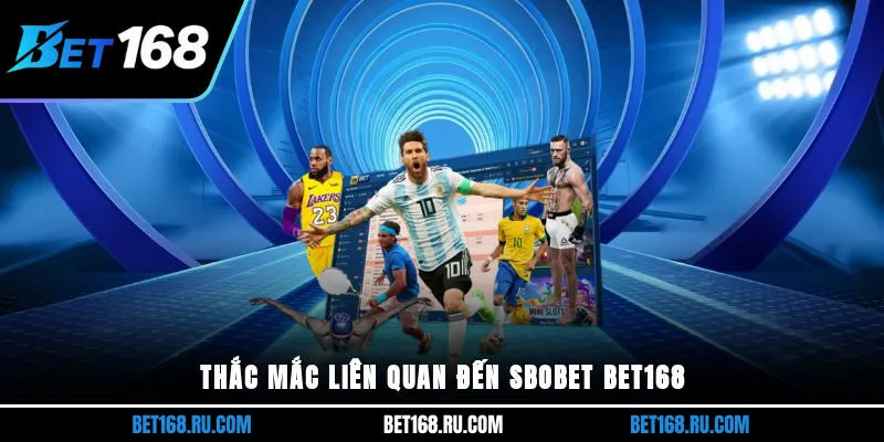 Thắc mắc liên quan đến SBOBET Bet168